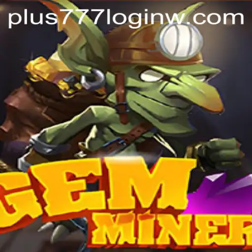 Discover the Thrills of GemMiner and Learn How to Navigate Plus777 Login